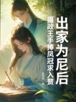 出家为尼后，摄政王手捧凤冠求入赘