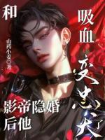 和吸血影帝隐婚后他变忠犬了
