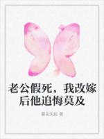 老公假死，我改嫁后他追悔莫及