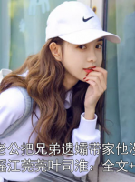 拒绝老公把兄弟遗孀带家他漫天造我黄谣江莞莞叶司淮：全文+后续