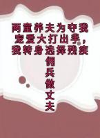 两童养夫为夺我宠爱大打出手，我转身选择残疾佣兵做丈夫