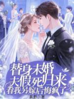 替身未婚夫假死归来，看我另嫁后悔疯了