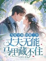 为爱守寡，结婚三年，丈夫无能马甲藏不住！