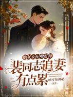 炮灰女配嘴好碎，裴同志追妻有点累