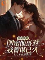 强势诱吻闺蜜他哥对我蓄谋已久