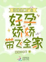 改嫁绝嗣厂长，好孕娇娇带飞全家