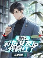 抛弃影后女友后，我翻红了