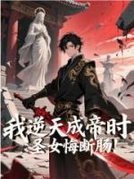 我逆天成帝时，圣女悔断肠！