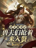 恶女翻身记？兽夫们抢着来入赘