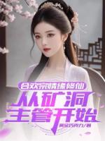 合欢宗情缘修仙，从矿洞主管开始