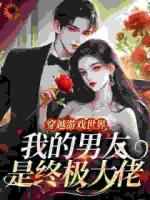 穿越游戏世界，我的男友是终极大佬