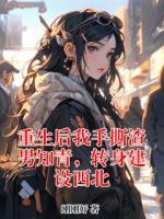 重生后我手撕渣男知青，转身建设西北