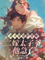 渣夫处处护青梅，二嫁太子爷他急了