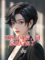 互换灵魂后，同桌她后悔了