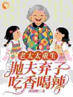 老太太重生：抛夫弃子吃香喝辣