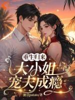 重生归来：大小姐宠夫成瘾