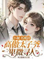 小秘书裸辞，高傲太子爷卑微寻人