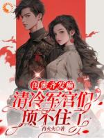 闺蜜齐发癫，清冷军官们顶不住了