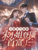 大佬争当备胎，宋小姐登顶首富了