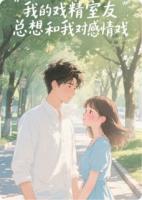 我的戏精室友总想和我对感情戏