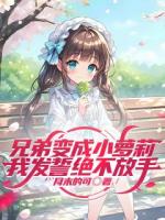 兄弟变成小萝莉，我发誓绝不放手