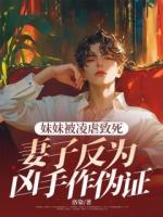 妹妹被凌虐致死，妻子反为凶手作伪证