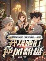 渣爹把妈姐送上赌桌输光一切后，我帮她们逆风翻盘
