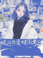 被迫答应替表妹⾼考后