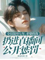 全员装穷七年，老婆将我扔进直播间公开惩罚