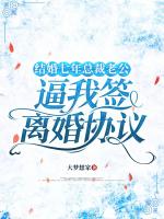 结婚七年总裁老公逼我签离婚协议