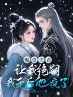 魔尊夫君让我绝嗣，我走后他疯了