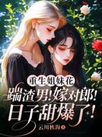 重生姐妹花：踹渣男！嫁对郎！日子甜爆了！