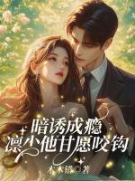 暗诱成瘾，凛少他甘愿咬钩！