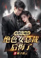 离婚后崛起，绝色女总裁后悔了