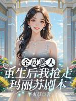 全员恶人！重生后我抢走玛丽苏剧本