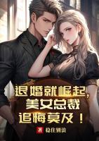 退婚就崛起，美女总裁追悔莫及！