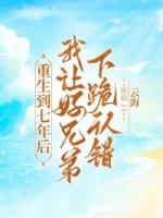 重生到七年后，我让好兄弟下跪认错