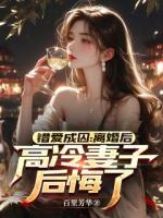 错爱成囚：离婚后高冷妻子后悔了