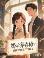 婚后养青梅？我搬空他家产改嫁了