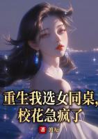 重生我选女同桌，校花急疯了