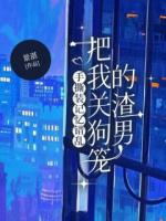 手撕装记忆错乱把我关狗笼的渣男