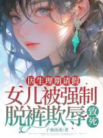 因生理期请假，女儿被强制脱裤欺辱致死