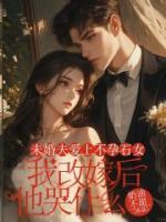 未婚夫爱上不孕石女，我改嫁后他哭什么