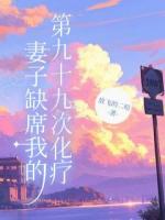 妻子缺席我的第九十九次化疗