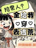 抢男人？全给我穿去逃荒！