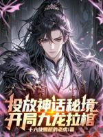 投放神话秘境，开局九龙拉棺！