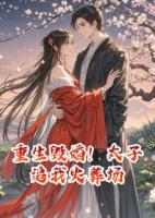 重生毁婚！太子追我火葬场