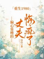 重生1980，偏心寡嫂的丈夫悔疯了