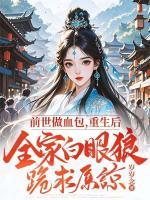 前世做血包，重生后全家白眼狼跪求原谅