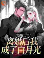 隐婚三年，离婚后我成了白月光